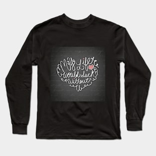 My Life Would Suck Without You Long Sleeve T-Shirt